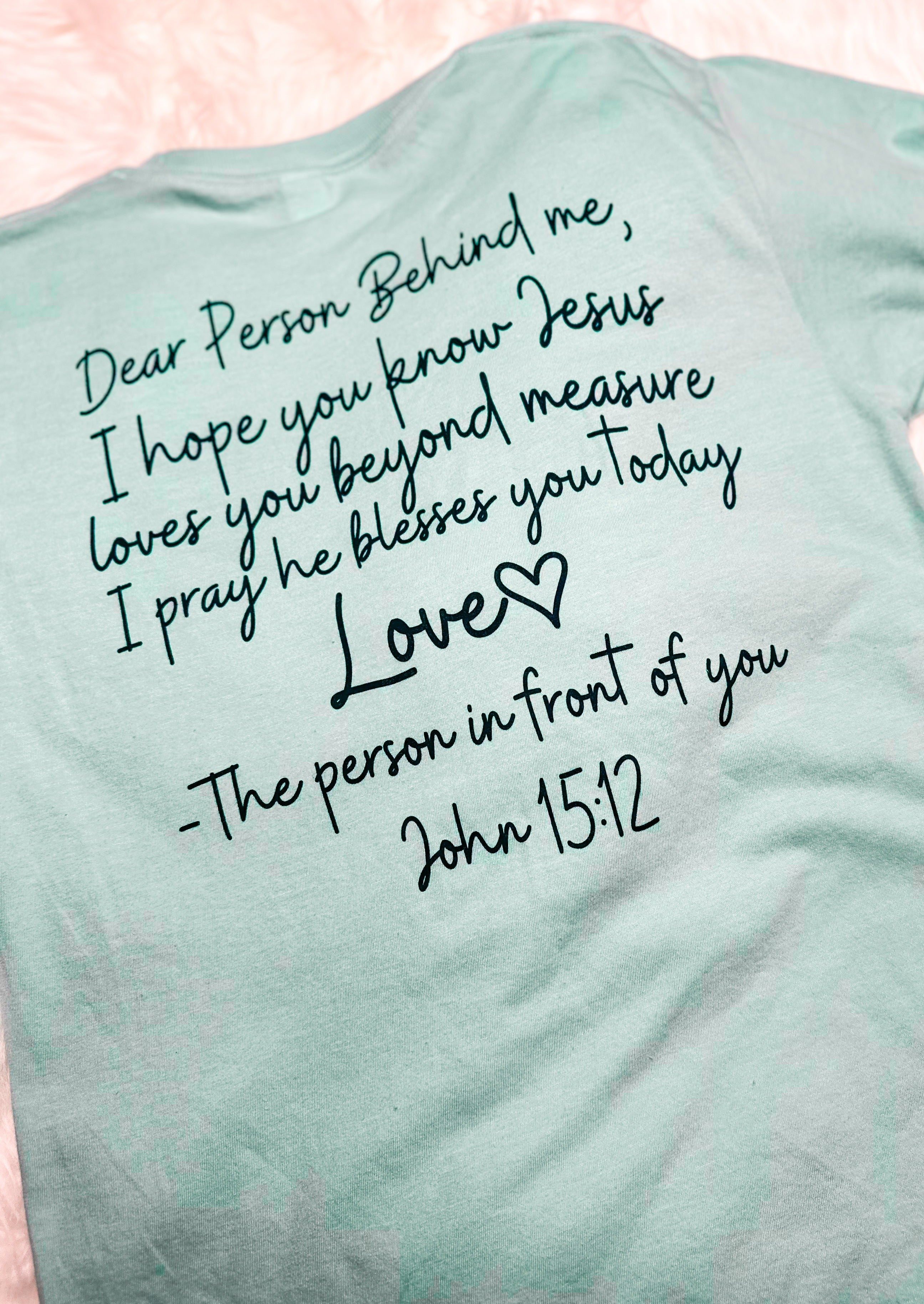 SKy blue tultex tee shirt - love like jesus on the front left side with  John 15:12 - on the back dear person behind me, I hope you know jesus loves you beyond measure I pray he blesses you today love (heart) - the person in front of you  John 15:12