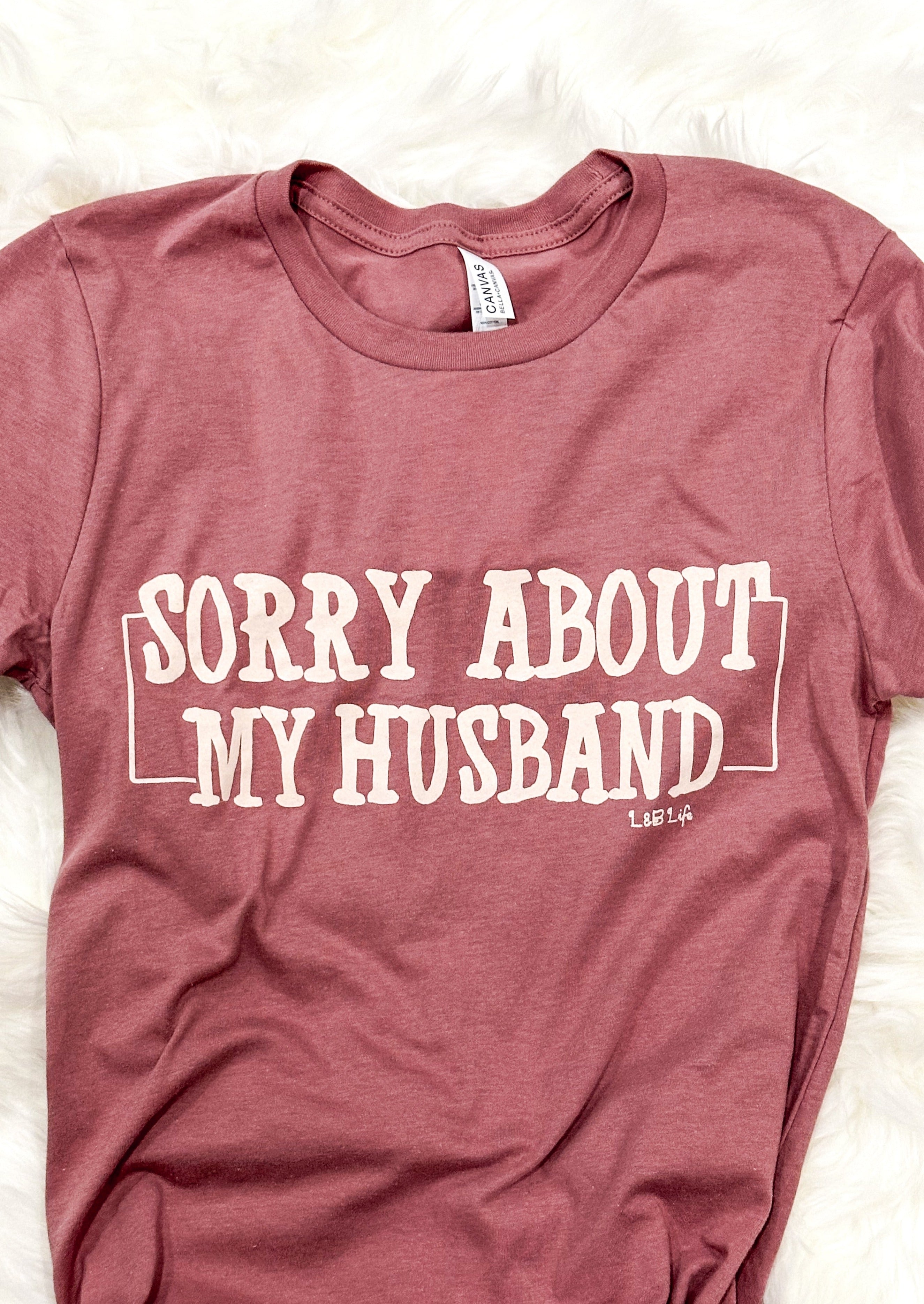 Sorry About My Husband Tee Shirt - Mauve