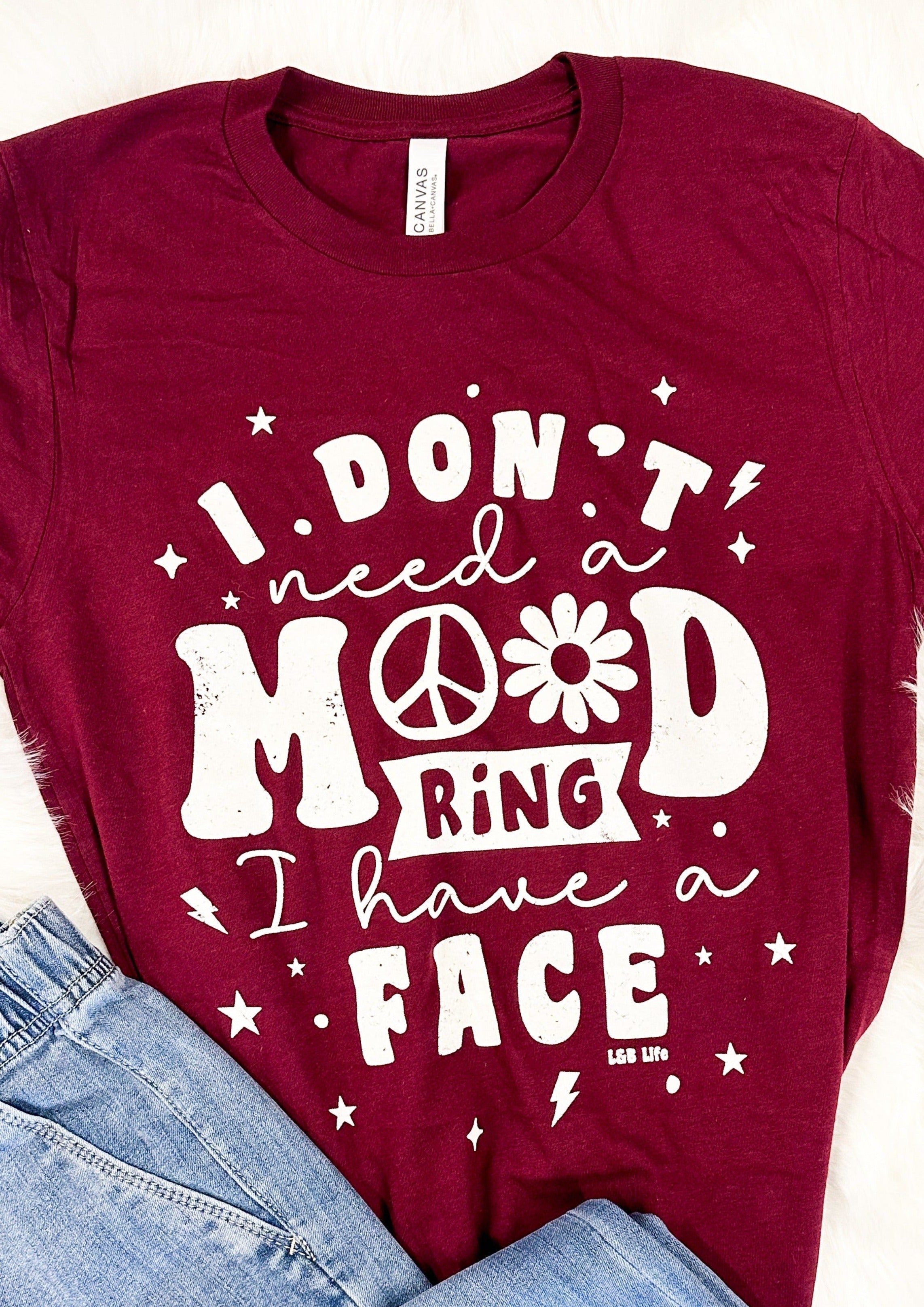 I Don't Need a Mood Ring I have a face Tee Shirt - Maroon color with white writing